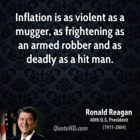 Ronald Reagan - Inflation is as violent as a mugger, as frightening as ...