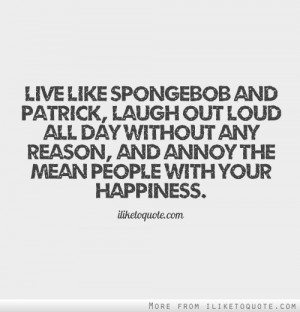 Live like Spongebob and Patrick, laugh out loud all day without any ...