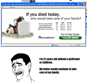 Who would take care of your family?. hehehe stupid ad. If you died ...