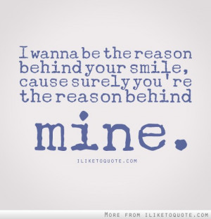 wanna be the reason behind your smile, cause surely, you're the ...