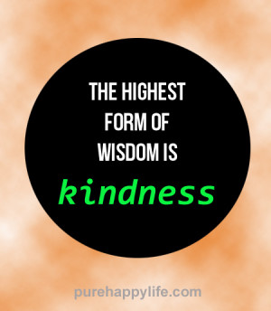 Live Quotes: The highest form of wisdom is kindness…