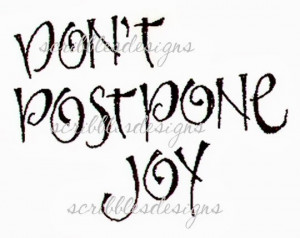 046 Don't Postpone Joy Quote ($1.00)