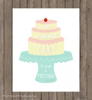 Party Without Cake is Just a Meeting. Julia Child Quote. 8x10 ...