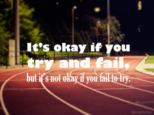 It’s okay if you try and fail, but it’s not okay if you fail to ...
