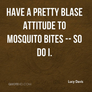 have a pretty blase attitude to mosquito bites -- so do I.