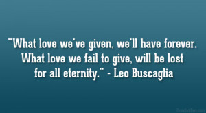 ... love we fail to give, will be lost for all eternity.” – Leo