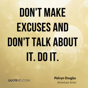 ... Make Excuses And Don’t Talk About It. Do It. - Melvyn Douglas