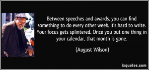 ... put one thing in your calendar, that month is gone. - August Wilson