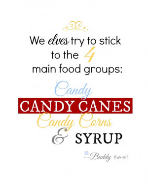 ... food groups: candy, candy canes, candy corn and syrup. - Buddy the Elf
