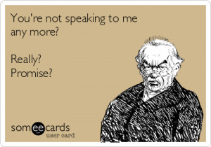 ... Ecards // Tags: Funny Ecard - Youre not speaking to me // May, 2013