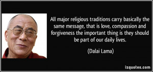 All major religious traditions carry basically the same message, that ...