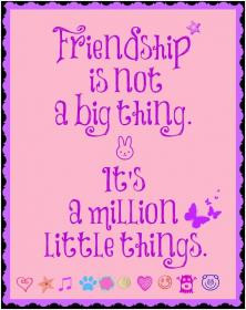 Friendship is not a big thing - it's a million little things.