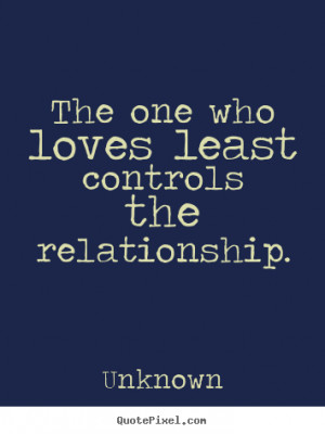 Love quotes - The one who loves least controls the relationship.