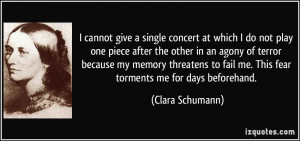 ... fail me. This fear torments me for days beforehand. - Clara Schumann