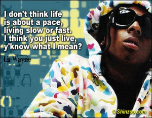 don’t think life is about a pace, living slow or fast. I think you ...