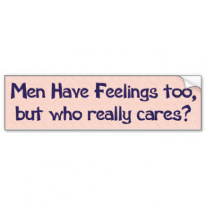 Men have feelings too bumper sticker