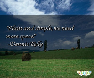 ... we need more space dennis kelly 265 people 97 % like this quote do you