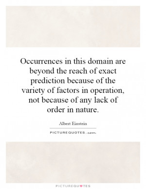 Occurrences in this domain are beyond the reach of exact prediction ...