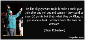 want to do is make a dunk, grab their shirt and yell out and scream ...