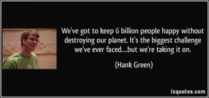 We've got to keep 6 billion people happy without destroying our planet ...