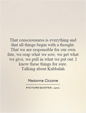 That consciousness is everything and that all things begin with a ...