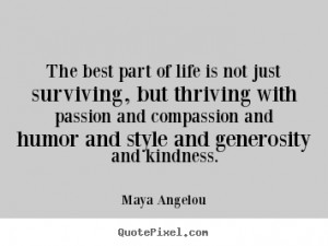 Maya Angelou Quotes - The best part of life is not just surviving, but ...