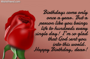 Birthdays come only once a year. But a person like you brings life to ...