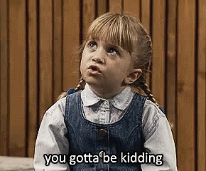 Michelle Tanner you gottta be kidding me full house quote - Copy