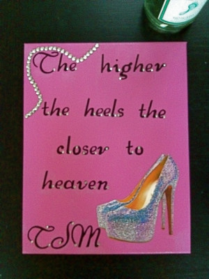 The higher the heels the closer to Heaven!:)