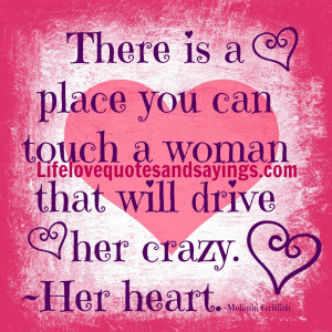 ... touch a woman that will drive her crazy. Her heart. ~ Melanie Griffith
