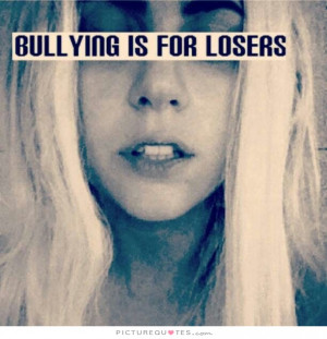Bullying Quotes Stop Bullying Quotes Loser Quotes Losers Quotes Bully ...