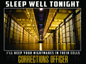While society sleeps well at night Corrections Officers everywhere ...