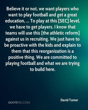 Believe it or not, we want players who want to play football and get a ...