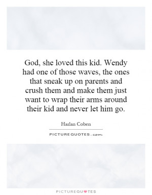 she loved this kid. Wendy had one of those waves, the ones that sneak ...