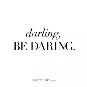 Darling, be daring / via Design me Daily