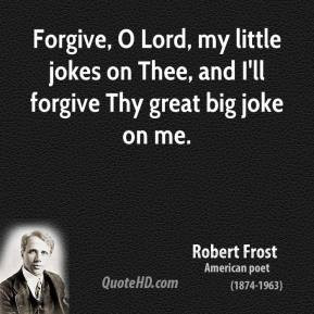 robert-frost-poet-forgive-o-lord-my-little-jokes-on-thee-and-ill ...