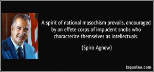 ... snobs who characterize themselves as intellectuals. - Spiro Agnew