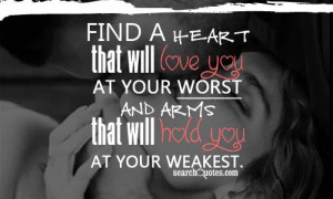 Find a heart that will love you at your worst and arms that will hold ...