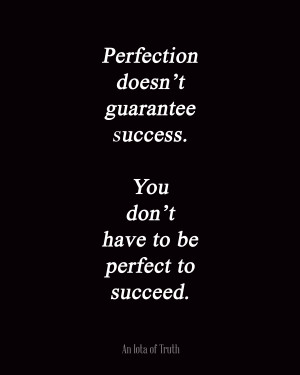 Perfection-doesnt-guarantee-success.-You-dont-have-to-be-perfect-to ...