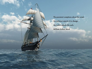 ... to change; the realist adjusts the sails.” ― William Arthur Ward