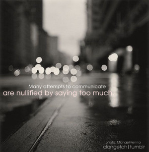 ... Attempts To Communicate Are Nullified By Saying Too Much ~ Life Quote