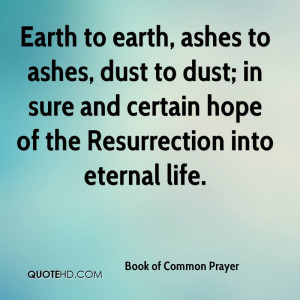 Earth to earth, ashes to ashes, dust to dust; in sure and certain hope ...