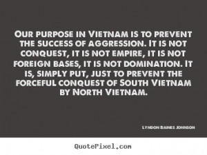 Lyndon Baines Johnson picture quotes - Our purpose in vietnam is to ...