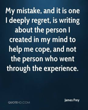 My mistake, and it is one I deeply regret, is writing about the person ...