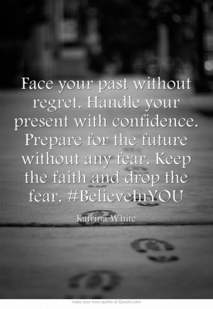 Face your past without regret. Handle your present with confidence ...
