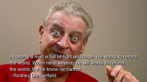 Rodney dangerfield, quotes, sayings, man, wisdom