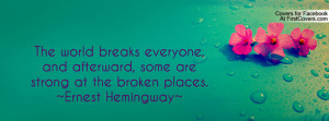 ... and afterward, some are strong at the broken places.~Ernest Hemingway