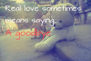 Real love sometimes means Saying Good Bye