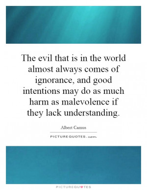 ... much harm as malevolence if they lack understanding Picture Quote #1