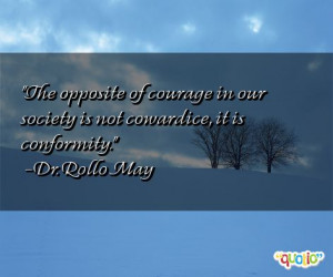 The opposite of courage in our society is not cowardice, it is ...